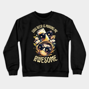 This beer is making me awesome Crewneck Sweatshirt